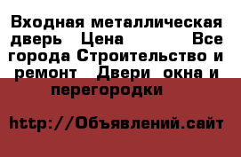 Входная металлическая дверь › Цена ­ 3 500 - Все города Строительство и ремонт » Двери, окна и перегородки   